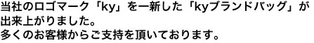 当社のロゴマーク「ky」を一新した「kyブランドバッグ」が出来上がりました。多くのお客様からご支持を頂いております。