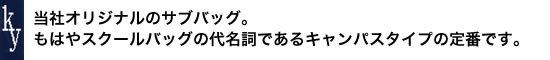 当社オリジナルのサブバッグ。もはやスクールバッグの代名詞であるキャンパスタイプの定番です。